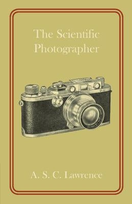 The Scientific Photographer by Lawrence, A. S. C.