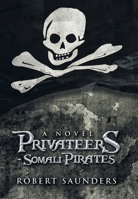 Privateers - Somali Pirates by Saunders, Robert