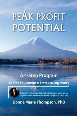 Peak Profit Potential: A 4-Step Program to Stop Your Business From Leaking Money by Thompson Phd, Donna Marie