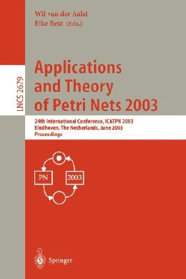 Applications and Theory of Petri Nets 2003: 24th International Conference, Icatpn 2003, Eindhoven, the Netherlands, June 23-27, 2003, Proceedings by Aalst, Wil Van Der