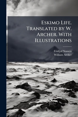 Eskimo Life. Translated by W. Archer. With Illustrations by Nansen, Fridtjof