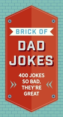 The Brick of Dad Jokes: Ultimate Collection of Cringe-Worthy Puns and One-Liners by Editors of Cider Mill Press