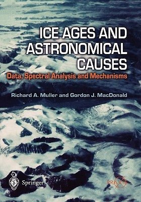 Ice Ages and Astronomical Causes: Data, Spectral Analysis and Mechanisms by Muller, Richard A.