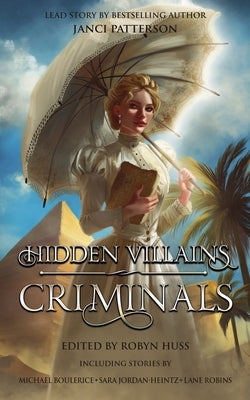 Hidden Villains: Criminals by Patterson, Janci