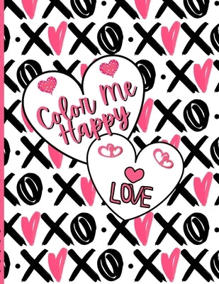 Coloring Book COLOR ME HAPPY: Love NOT JUST FOR VALENTINE'S DAY! Hearts, Love, Mandalas, for Adults, Teens, Tweens, Kids. by Kat Grant