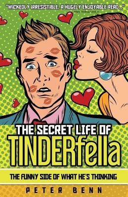 The Secret Life of TINDERfella: The funny side of what he's thinking by Benn, Peter