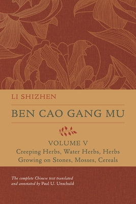 Ben Cao Gang Mu, Volume V: Creeping Herbs, Water Herbs, Herbs Growing on Stones, Mosses, Cerealsvolume 5 by Shizhen, Li