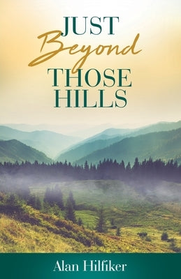Just Beyond Those Hills by Hilfiker, Alan