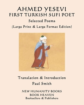 AHMED YESEVI FIRST TURKISH SUFI POET Selected Poems: (Large Print & Large Format Edition) by Smith, Paul
