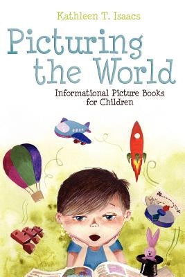 Picturing the World: Informational Picture Books for Children by Isaacs, Kathleen T.