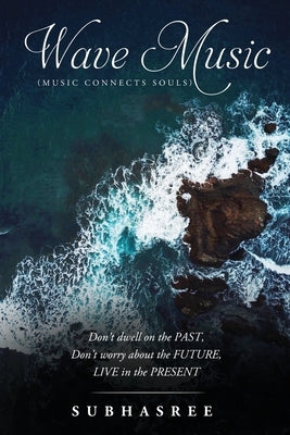 WAVE MUSIC (Music Connects Souls): Don't dwell on the PAST, Don't worry about the FUTURE, LIVE in the PRESENT by Subhasree