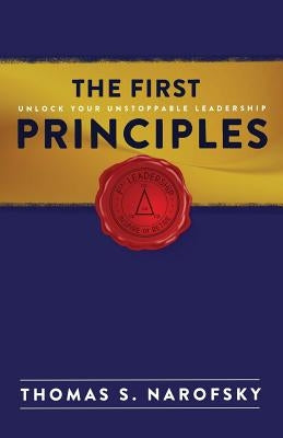 The First Principles: Unlock Your Unstoppable Leadership by Narofsky, Thomas S.