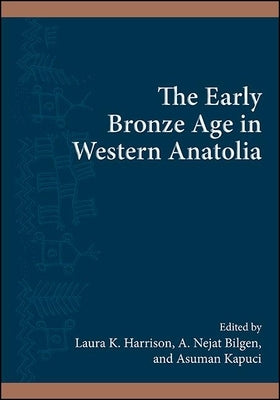 The Early Bronze Age in Western Anatolia by Harrison, Laura K.