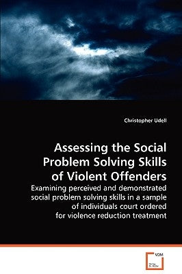 Assessing the Social Problem Solving Skills of Violent Offenders by Udell, Christopher