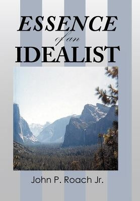ESSENCE of an IDEALIST by Roach, John P., Jr.