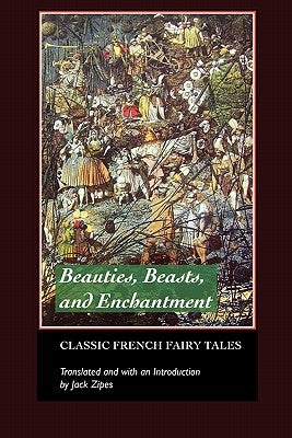 Beauties, Beasts and Enchantments: Classic French Fairy Tales by Zipes, Jack