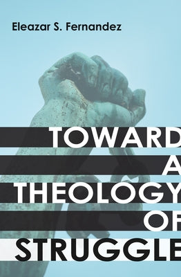 Toward a Theology of Struggle by Fernandez, Eleazar S.