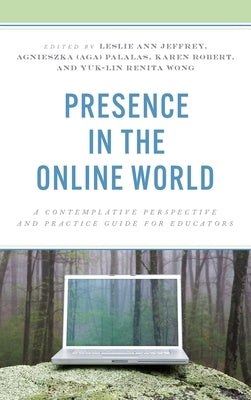 Presence in the Online World: A Contemplative Perspective and Practice Guide for Educators by Jeffrey, Leslie