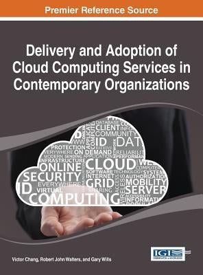 Delivery and Adoption of Cloud Computing Services in Contemporary Organizations by Chang, Victor