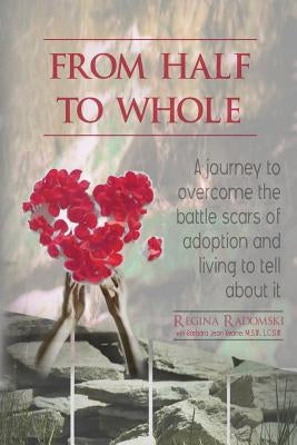 From Half to Whole: A Journey to Overcome the Battle Scars of Adoption and Living to Tell About It by Keane M. S. W. L. C. S. W., Barbara Jean