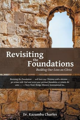 Revisiting the Foundations: Building Our Lives on Christ by Charles, Kazumba