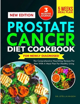 Prostate Cancer Diet Cookbook for Newly Diagnosed: The Comprehensive Nourishing Recipes for Men with a Meal Plans for Healthy Living by Anson, Stella