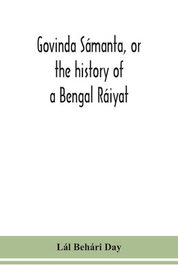 Govinda Sámanta, Or The History Of A Bengal Ráiyat by Lál Behári Day
