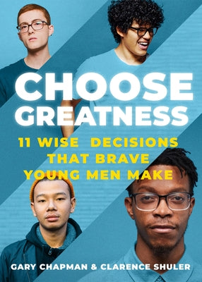 Choose Greatness: 11 Wise Decisions That Brave Young Men Make by Chapman, Gary