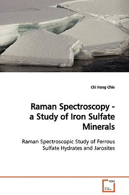 Raman Spectroscopy - a Study of Iron Sulfate Minerals by Chio, Chi Hong