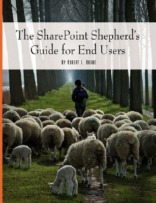 The SharePoint Shepherd's Guide for End Users by Bogue, Robert
