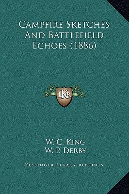 Campfire Sketches And Battlefield Echoes (1886) by King, W. C.