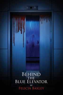 Behind the Blue Elevator by Baxley, Felicia M.