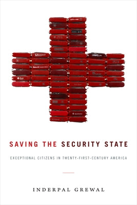 Saving the Security State: Exceptional Citizens in Twenty-First-Century America by Grewal, Inderpal