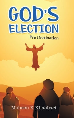 God's Election: Pre Destination by Khabbari, Mohsen K.