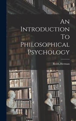 An Introduction To Philosophical Psychology by Reith, Herman