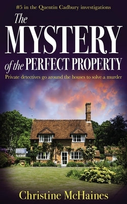 The Mystery of the Perfect Property: Private detectives go around the houses to solve a murder by McHaines, Christine