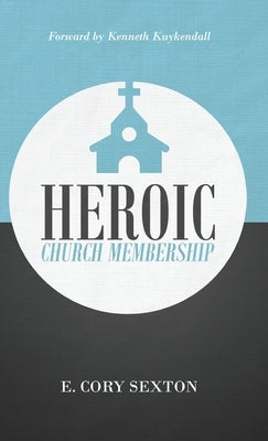 Heroic Church Membership by Sexton, E. Cory