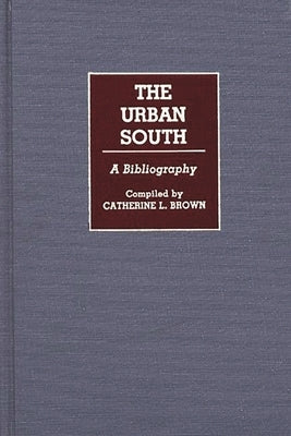 The Urban South: A Bibliography by Brown, Catherine L.