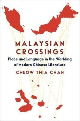 Malaysian Crossings: Place and Language in the Worlding of Modern Chinese Literature by Zeng, Zhaocheng