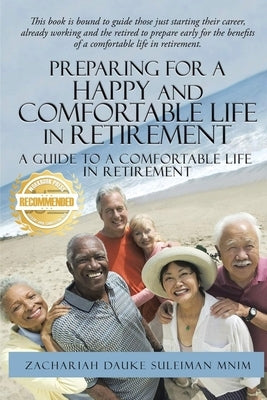 Preparing for a Happy and Comfortable Life in Retirement: A Guide to a Comfortable Life in Retirement by Suleiman, Zachariah Dauke