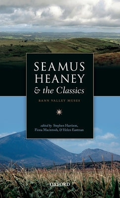 Seamus Heaney and the Classics: Bann Valley Muses by Harrison, Stephen
