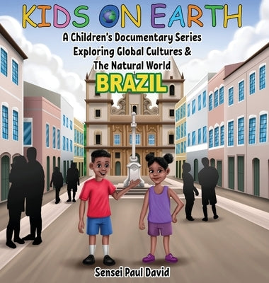 Kids On Earth - A Children's Documentary Series Exploring Global Cultures & The Natural World: Brazil by David, Sensei Paul