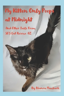 My Kitten Only Poops at Midnight: And Other Tails from SOS Cat Rescue AZ by Cohen, Todd