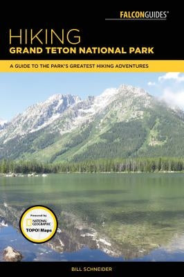 Hiking Grand Teton National Park: A Guide to the Park's Greatest Hiking Adventures by Schneider, Bill