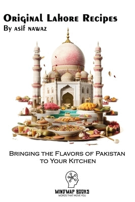 Original Lahore Recipes: Bringing the Flavors of Pakistan to Your Kitchen by Nawaz, Asif
