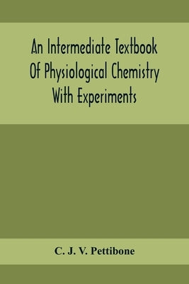 An Intermediate Textbook Of Physiological Chemistry With Experiments by J. V. Pettibone, C.