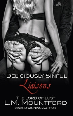 Deliciously Sinful Liaisons: A Steamy Romance Boxset by The Lord of Lust by Mountford, L. M.