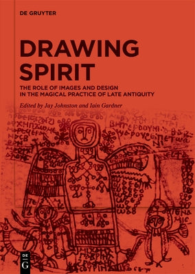 Drawing Spirit: The Role of Images and Design in the Magical Practice of Late Antiquity by Johnston, Jay
