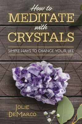 How to Meditate with Crystals: Simple Ways to Change Your Life by DeMarco, Jolie