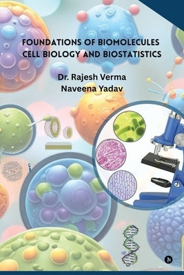 Foundations of Biomolecules, Cell Biology and Biostatistics by Dr Rajesh Verma